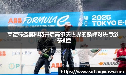 莱德杯盛宴即将开启高尔夫世界的巅峰对决与激情碰撞